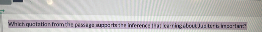 Which quotation from the passage supports the inference that learning about Jupiter is important?