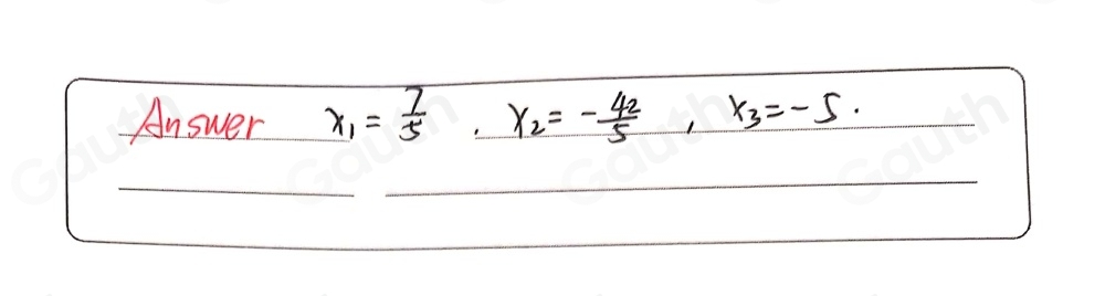 Answer x_1= 7/5  x_2=- 42/5 , x_3=-5.