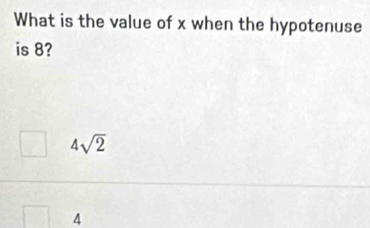 What is the value of x when the hypotenuse
is 8?
4sqrt(2)
4