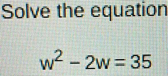 Solve the equation
w^2-2w=35