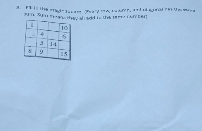 Fill in the magic square. (Every row, column, and diagonal has the same 
sum. Sum meansy all add to the same number)