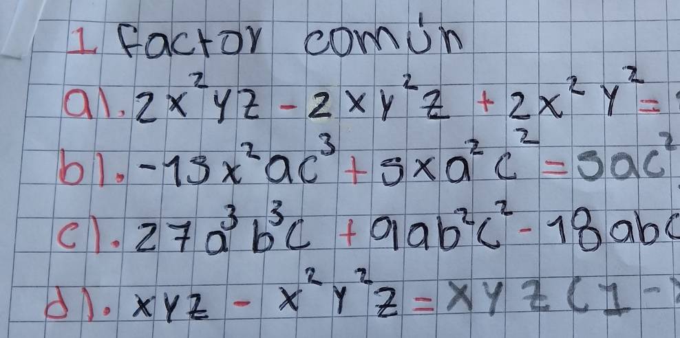 factor comin 
an. 2x^2yz-2xy^2z+2x^2y^2=
b1. -15x^2ac^3+5xa^2c^2=5ac^2
cl. 27a^3b^3c+9ab^2c^2-18abc
dA. xyz-x^2y^2z=xyz(1-