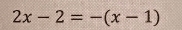 2x-2=-(x-1)