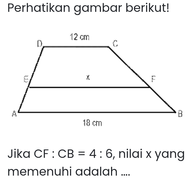 Perhatikan gambar berikut! 
Jika CF : CB=4:6 , nilai x yang 
memenuhi adalah ....