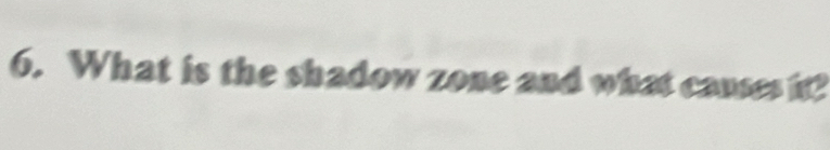 What is the shadow zone and what causes it?