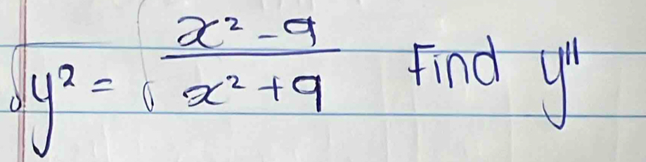 y^2= (x^2-9)/x^2+9 
Find y'prime