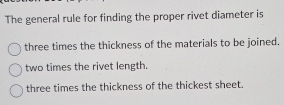 Solved: The general rule for finding the proper rivet diameter is three ...