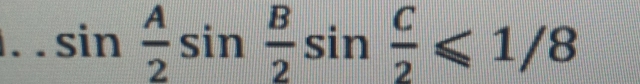 .. sin  A/2 sin  B/2 sin  C/2 ≤slant 1/8