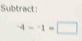 Subtract:
-4--1=□