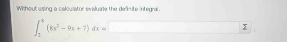 Without using a calculator evaluate the definite integral. 
□ 
∈t _2^(8(8x^2)-9x+7)dx=□