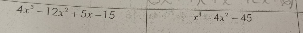 4x^3-12x^2+5x-15
x^4-4x^2-45