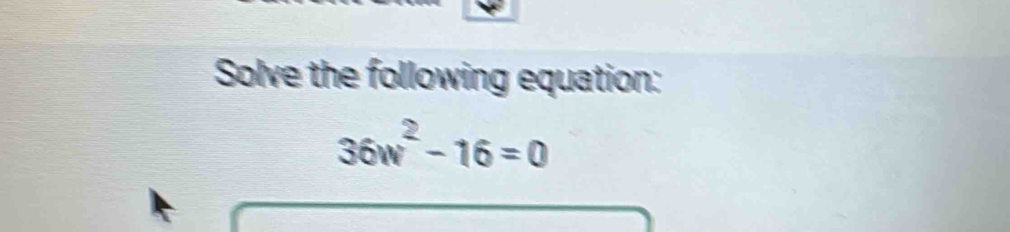 Solve the following equation:
36w^2-16=0