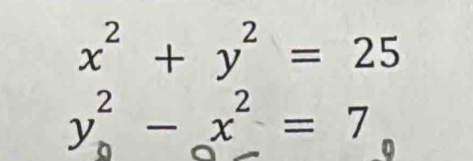 x^2+y^2=25
y^2-x^2=7