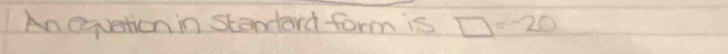 An equation in stenderd form is □ =-20