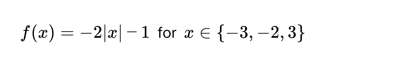 f(x) = -2|x| - 1 for x ∈ -3, -2, 3