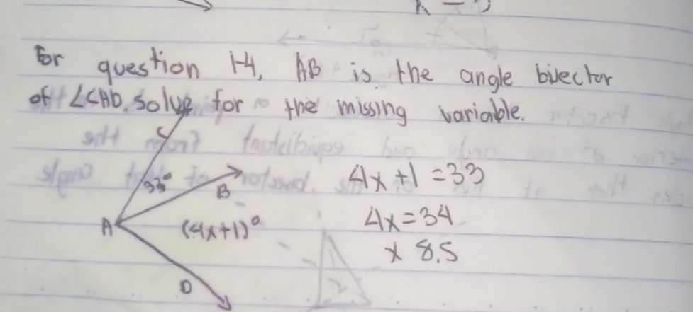 h-,
Fr question H, AB is the angle biector
of ∠ CHb solup for the missing variable.
4x+1=33
4x=34
* 8.5