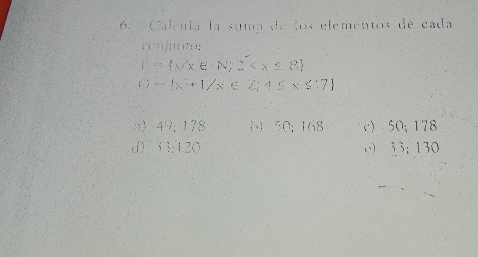 Calcula la suma de los elementos de cada
conjunto:
F= x/x∈ N;2
 )= x^2+1/x∈ Z 4≤ x≤ 3
a 49; 178 b) 50; 168 c) 50; 178
d) 33; 120 e) 33; 130