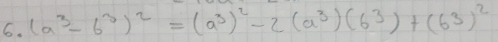 (a^3-b^3)^2=(a^3)^2-2(a^3)(6^3)+(6^3)^2