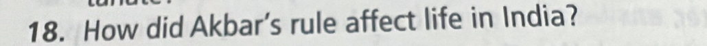 How did Akbar’s rule affect life in India?