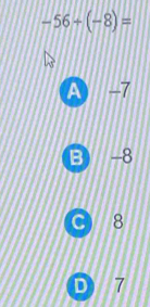 -56+(-8)=
A a -7
B -8
8
D 7