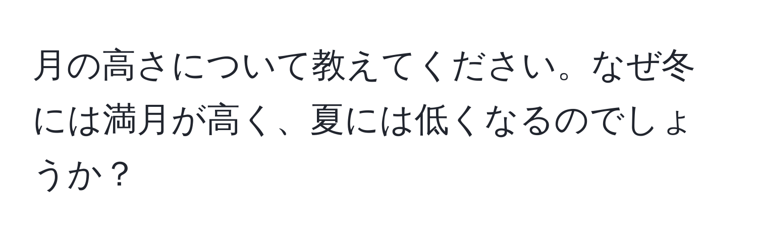 月の高さについて教えてください。なぜ冬には満月が高く、夏には低くなるのでしょうか？