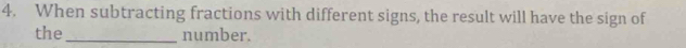 When subtracting fractions with different signs, the result will have the sign of 
the _number.