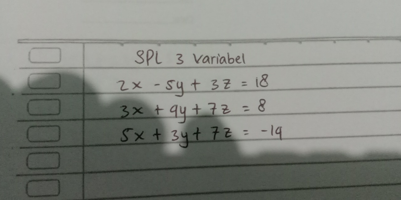 SPl 3 variabel
2x-5y+3z=18
3x+9y+7z=8
5x+3y+7z=-19