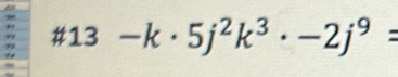 # -k· 5j^2k^3· -2j^9=
, #13