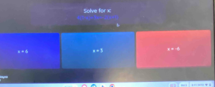 Solve for x :
x=6
x=3
x=-6
layna
Oct 2 8:11 EXTD