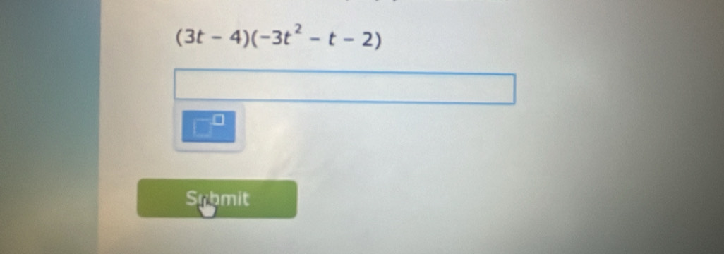 (3t-4)(-3t^2-t-2)
Sybmit