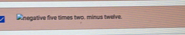 Enegative five times two. minus twelve.