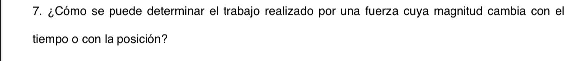 ¿Cómo se puede determinar el trabajo realizado por una fuerza cuya magnitud cambia con el 
tiempo o con la posición?