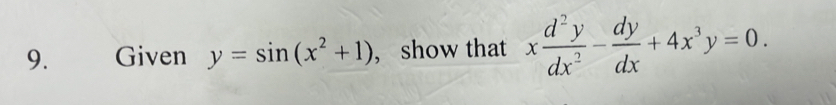 Given y=sin (x^2+1) , show that x d^2y/dx^2 - dy/dx +4x^3y=0.