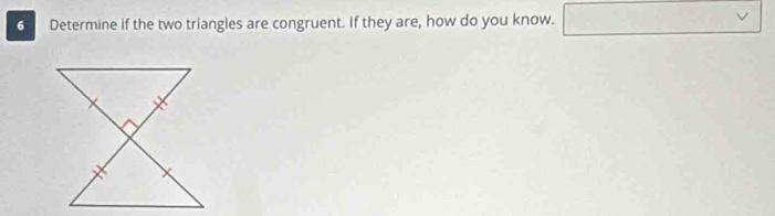 Determine if the two triangles are congruent. If they are, how do you know. □ vee 