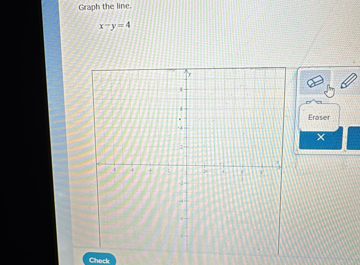 Graph the line.
x-y=4
Eraser
X
Check