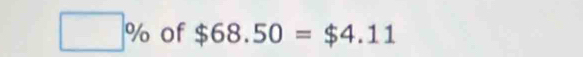 □ % of $68.50=$4.11