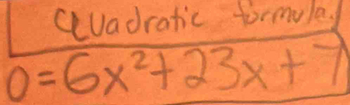 cuadratic formula
0=6x^2+23x+7