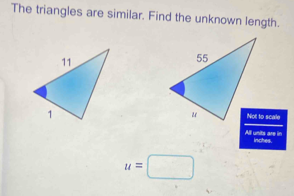 The triangles are similar. Find the unknown length. 
All units are in 
inches.
u=□