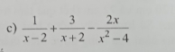  1/x-2 + 3/x+2 - 2x/x^2-4 