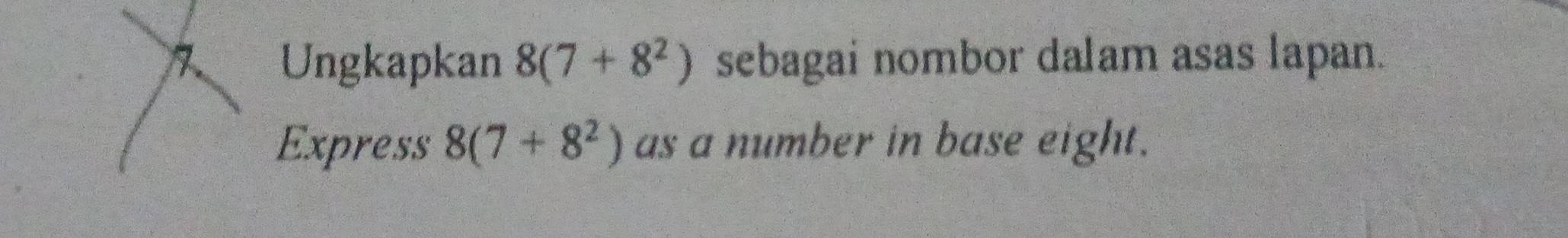 Ungkapkan 8(7+8^2) sebagai nombor dalam asas lapan. 
Express 8(7+8^2) as a number in base eight.