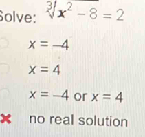 Solve: sqrt[3](x^2-8)=2
x=-4
x=4
x=-4 or x=4
x no real solution