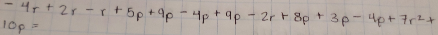 -4r+2r-r+5p+9p-4p+9p-2r+8p+3p-4p+7r^2+
10p=