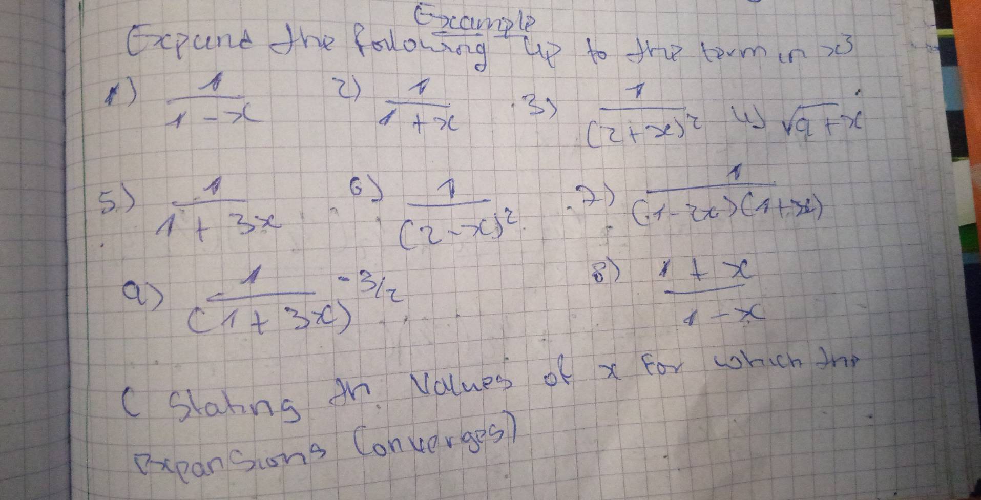 example 
Expund the folowing up to the termin i3 
)  1/1-x 
2)  1/1+x 
3) frac 1(2+x)^2 uS sqrt(9+x)
5. )  1/1+3x 
6) frac 1(2-x)^2  1/(1-2x)(1+3x) 
2) 
as frac 1((1+3x))^(-3/2)
8)  (1+x)/1-x 
C slanns An. Nalues of x for which n 
DxpanSions Converges)