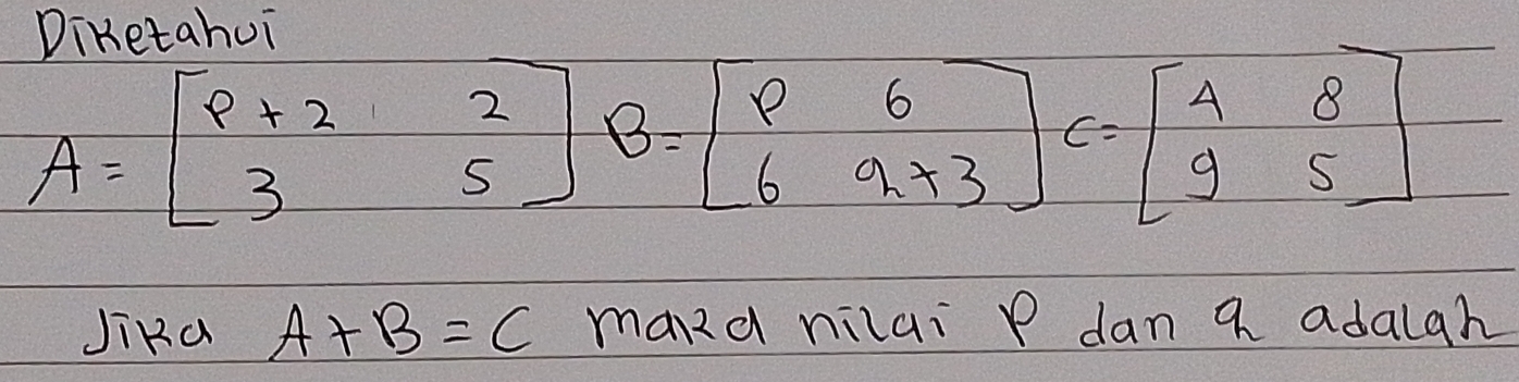 Diketahui
JiRd A+B=C mand nilai p dan a adaigh