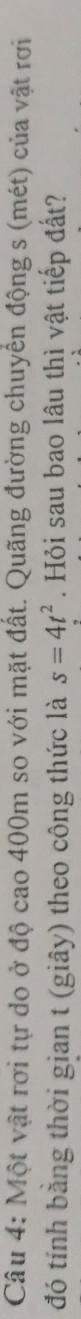 Một vật rơi tự do ở độ cao 400m so với mặt đất. Quãng đường chuyển động s (mét) của vật rơi 
đó tính bằng thời gian t (giây) theo công thức là s=4t^2. Hỏi sau bao lâu thì vật tiếp đất?