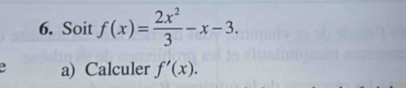 Soit f(x)= 2x^2/3 -x-3. 
a) Calculer f'(x).