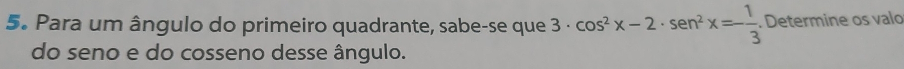 Para um ângulo do primeiro quadrante, sabe-se que 3· cos^2x-2· sen^2x=- 1/3 . Determine os valo 
do seno e do cosseno desse ângulo.