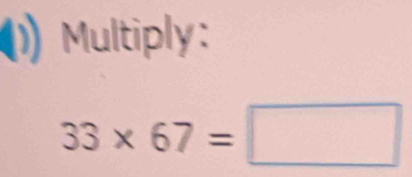 (1) Multiply:
33* 67=□