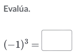 Evalúa.
(-1)^3=□