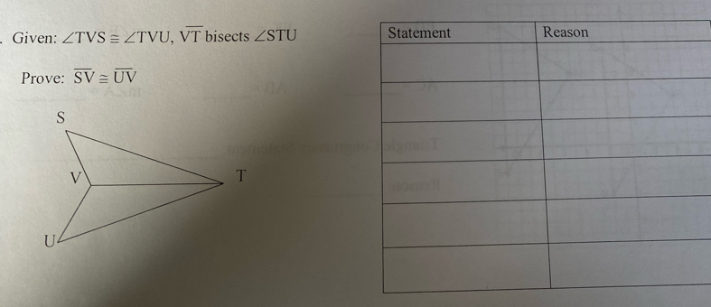 Given: ∠ TVS≌ ∠ TVU, Voverline T bisects ∠ STU
Prove: overline SV≌ overline UV